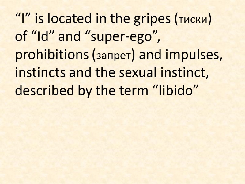 “I” is located in the gripes (тиски) of “Id” and “super-ego”, prohibitions (запрет) and